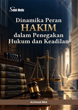 Dinamika Peran Hakim dalam Penegakan Hukum dan Keadilan